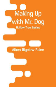 Title: Making Up with Mr. Dog: Hollow Tree Stories, Author: Albert Bigelow Paine