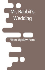 Title: Mr. Rabbit's Wedding, Author: Albert Bigelow Paine