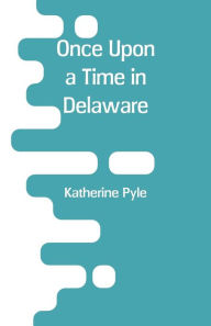 Title: Once Upon a Time in Delaware, Author: Katherine Pyle