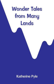 Title: Wonder Tales from Many Lands, Author: Katherine Pyle