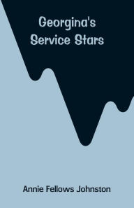 Title: Georgina's Service Stars, Author: Annie Fellows Johnston