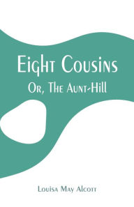 Title: Eight Cousins: Or, The Aunt-Hill, Author: Louisa May Alcott