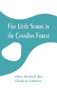 Title: Five Little Starrs in the Canadian Forest, Author: Lillian Elizabeth Roy