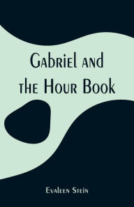 Title: Gabriel and the Hour Book, Author: Evaleen Stein
