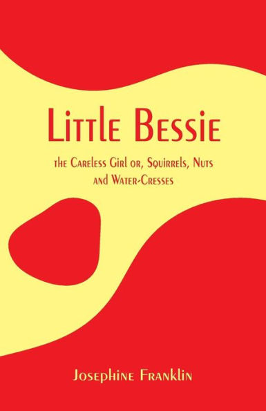 Little Bessie, the Careless Girl: or, Squirrels, Nuts, and Water-Cresses