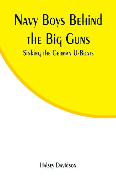 Navy Boys Behind the Big Guns: Sinking the German U-Boats