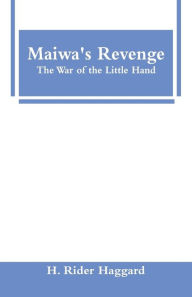 Title: Maiwa's Revenge: The War of the Little Hand, Author: H. Rider Haggard