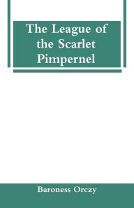 Title: The League of the Scarlet Pimpernel, Author: Baroness Orczy