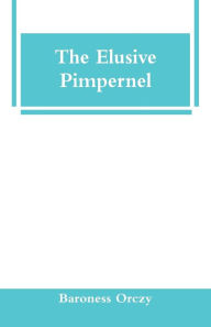 Title: The Elusive Pimpernel, Author: Baroness Orczy