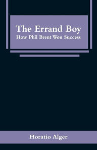 Title: The Errand Boy: How Phil Brent Won Success, Author: Horatio Alger