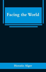 Title: Facing the World, Author: Horatio Alger