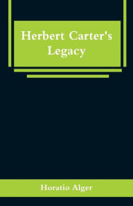 Title: Herbert Carter's Legacy, Author: Horatio Alger