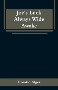 Title: Joe's Luck Always Wide Awake, Author: Horatio Alger