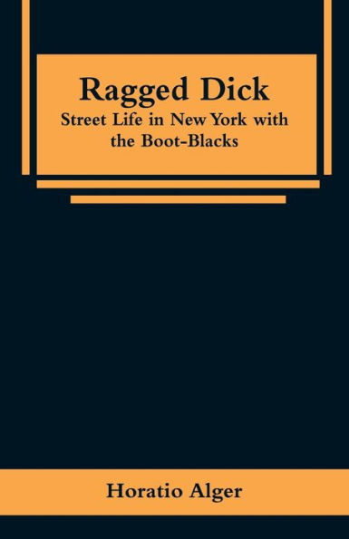 Ragged Dick: Street Life New York with the Boot-Blacks