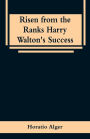 Risen from the Ranks Harry Walton's Success