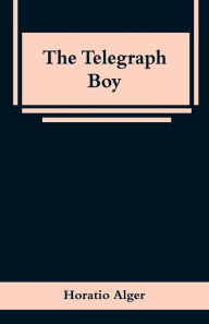 Title: The Telegraph Boy, Author: Horatio Alger