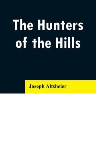 Title: The Hunters of the Hills, Author: Joseph Altsheler