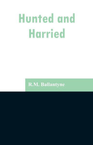 Title: Hunted and Harried, Author: R.M. Ballantyne
