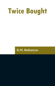 Title: Twice Bought, Author: R.M. Ballantyne