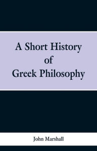 Title: A Short History of Greek Philosophy, Author: John Marshall