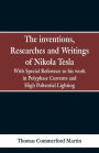 The Inventions, Researches and Writings of Nikola Tesla: With special reference to his work in polyphase currents and high potential lighting