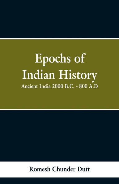 Epochs of Indian History: Ancient India 2000 B.C. - 800 A.D.