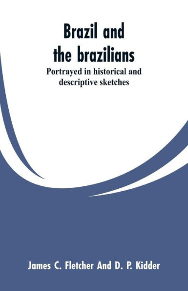 Brazil and the brazilians: portrayed in historical and descriptive sketches