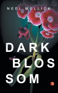 Title: Dark Blossom, Author: Neel Mullick