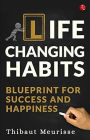 Life Changing Habits: Blueprint for Success and Happiness