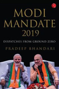 Title: Modi Mandate 2019: Dispatches from Ground Zero, Author: Pradeep Bhandari