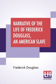 Title: Narrative Of The Life Of Frederick Douglass, An American Slave, Author: Frederick Douglass