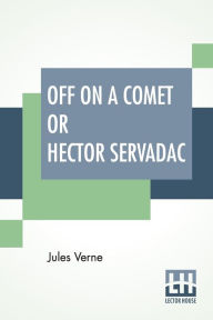 Title: Off On A Comet Or Hector Servadac: Edited By Charles F. Horne, Author: Jules Verne