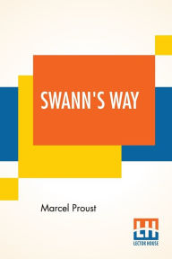 Title: Swann's Way: Remembrance Of Things Past (Volume I), Translated From The French By Charles Kenneth Scott-Moncrieff, Author: Marcel Proust