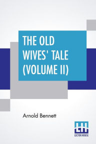 Title: The Old Wives' Tale (Volume II), Author: Arnold Bennett