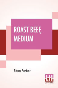 Title: Roast Beef, Medium: The Business Adventures Of Emma Mcchesney, Author: Edna Ferber