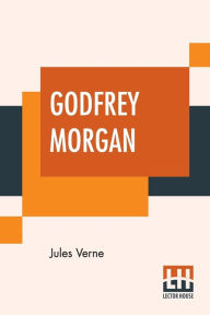 Title: Godfrey Morgan: A Californian Mystery, Author: Jules Verne