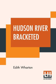 Title: Hudson River Bracketed, Author: Edith Wharton