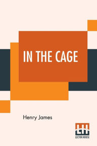 Title: In The Cage, Author: Henry James