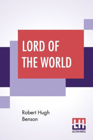 Title: Lord Of The World, Author: Robert Hugh Benson