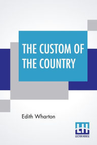 Title: The Custom Of The Country, Author: Edith Wharton