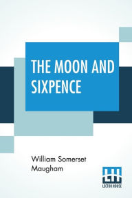 Title: The Moon And Sixpence, Author: William Somerset Maugham