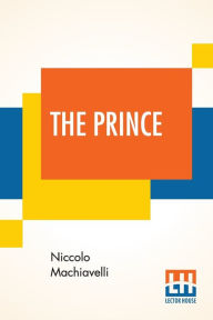 Title: The Prince: Translated Out Of Italian Into English By Edward Dacres With Some Animadversions Noting And Taxing His Errors, Author: Niccolò Machiavelli