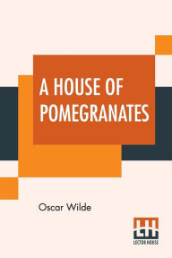 Title: A House Of Pomegranates, Author: Oscar Wilde
