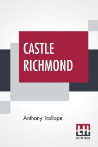 Title: Castle Richmond: With An Introduction By Algar Thorold, Author: Anthony Trollope