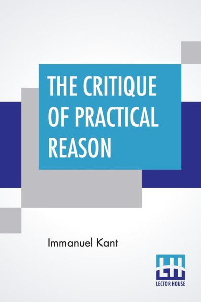 The Critique Of Practical Reason: Translated By Thomas Kingsmill Abbott