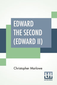 Title: Edward The Second (Edward II), Author: Christopher Marlowe