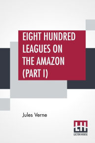 Title: Eight Hundred Leagues On The Amazon (Part I), Author: Jules Verne