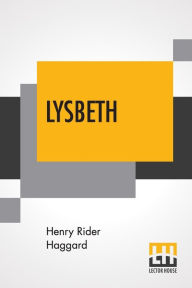 Title: Lysbeth: A Tale Of The Dutch, Author: H. Rider Haggard