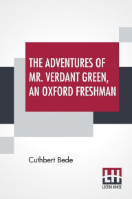 Title: The Adventures Of Mr. Verdant Green, An Oxford Freshman, Author: Cuthbert Bede