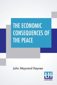 Title: The Economic Consequences Of The Peace, Author: John Maynard Keynes